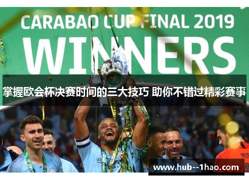 掌握欧会杯决赛时间的三大技巧 助你不错过精彩赛事 掌握欧会杯决赛时间的三大技巧 助你不错过精彩赛事