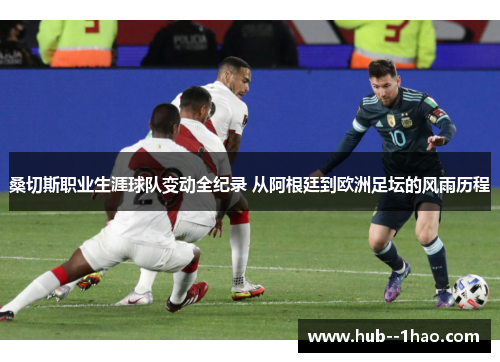 桑切斯职业生涯球队变动全纪录 从阿根廷到欧洲足坛的风雨历程 桑切斯职业生涯球队变动全纪录 从阿根廷到欧洲足坛的风雨历程