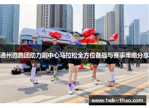 通州邀跑团助力副中心马拉松全方位备战与赛事策略分享 通州邀跑团助力副中心马拉松全方位备战与赛事策略分享