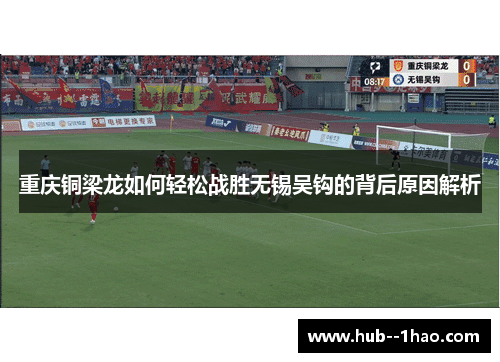 重庆铜梁龙如何轻松战胜无锡吴钩的背后原因解析 重庆铜梁龙如何轻松战胜无锡吴钩的背后原因解析