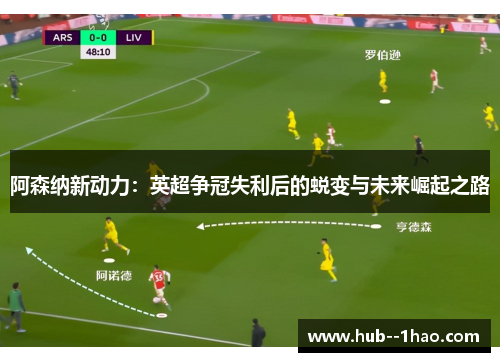 阿森纳新动力:英超争冠失利后的蜕变与未来崛起之路 阿森纳新动力:英超争冠失利后的蜕变与未来崛起之路