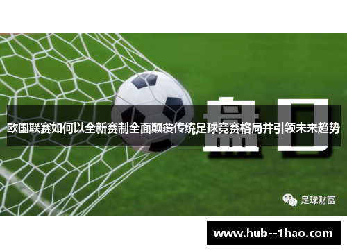 欧国联赛如何以全新赛制全面颠覆传统足球竞赛格局并引领未来趋势