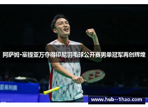 阿萨姆·塞提亚万夺得印尼羽毛球公开赛男单冠军再创辉煌