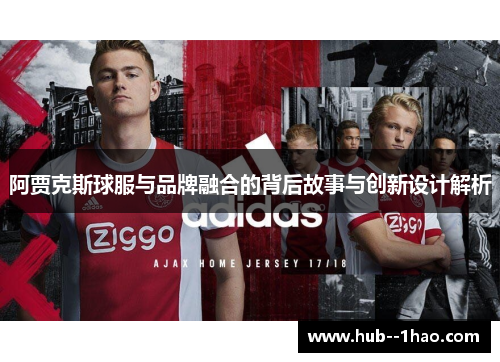 阿贾克斯球服与品牌融合的背后故事与创新设计解析