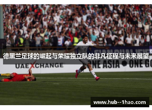 德黑兰足球的崛起与荣耀独立队的非凡征程与未来展望