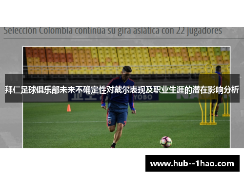 拜仁足球俱乐部未来不确定性对戴尔表现及职业生涯的潜在影响分析