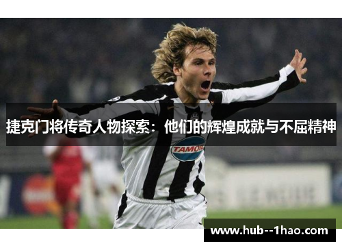 捷克门将传奇人物探索：他们的辉煌成就与不屈精神