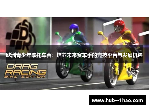 欧洲青少年摩托车赛：培养未来赛车手的竞技平台与发展机遇