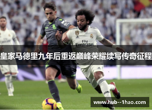 皇家马德里九年后重返巅峰荣耀续写传奇征程