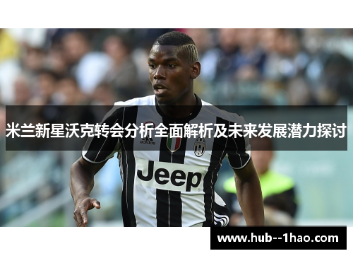 米兰新星沃克转会分析全面解析及未来发展潜力探讨