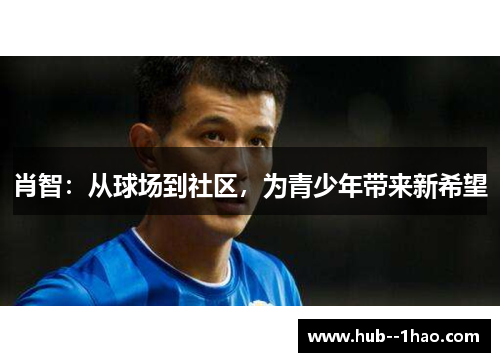 肖智：从球场到社区，为青少年带来新希望