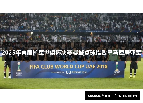 2025年首届扩军世俱杯决赛曼城点球惜败皇马屈居亚军