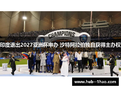 印度退出2027亚洲杯申办 沙特阿拉伯独自获得主办权