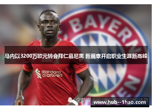 马内以3200万欧元转会拜仁慕尼黑 新篇章开启职业生涯新高峰