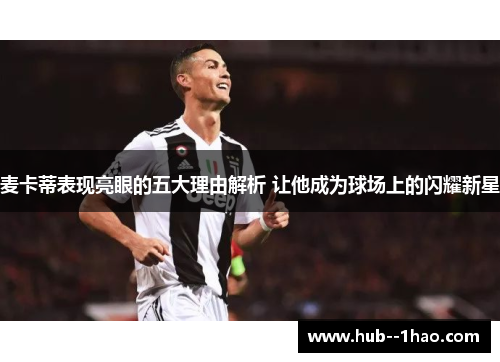 麦卡蒂表现亮眼的五大理由解析 让他成为球场上的闪耀新星