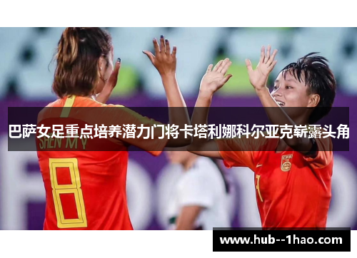 巴萨女足重点培养潜力门将卡塔利娜科尔亚克崭露头角