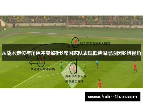 从战术定位与角色冲突解析B席国家队表现低迷深层原因多维视角